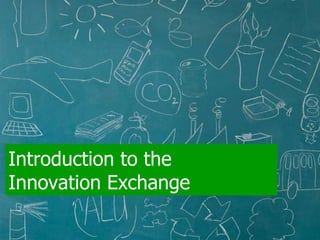 Introduction to the  Innovation Exchange 