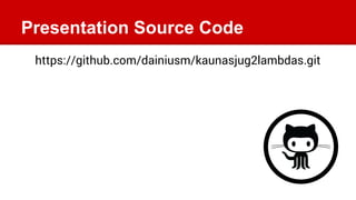 Presentation Source Code
https://github.com/dainiusm/kaunasjug2lambdas.git
 