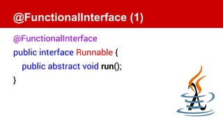 @FunctionalInterface (1)
@FunctionalInterface
public interface Runnable {
public abstract void run();
}
 