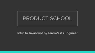 Intro to Javascript by LearnVest’s Engineer
 