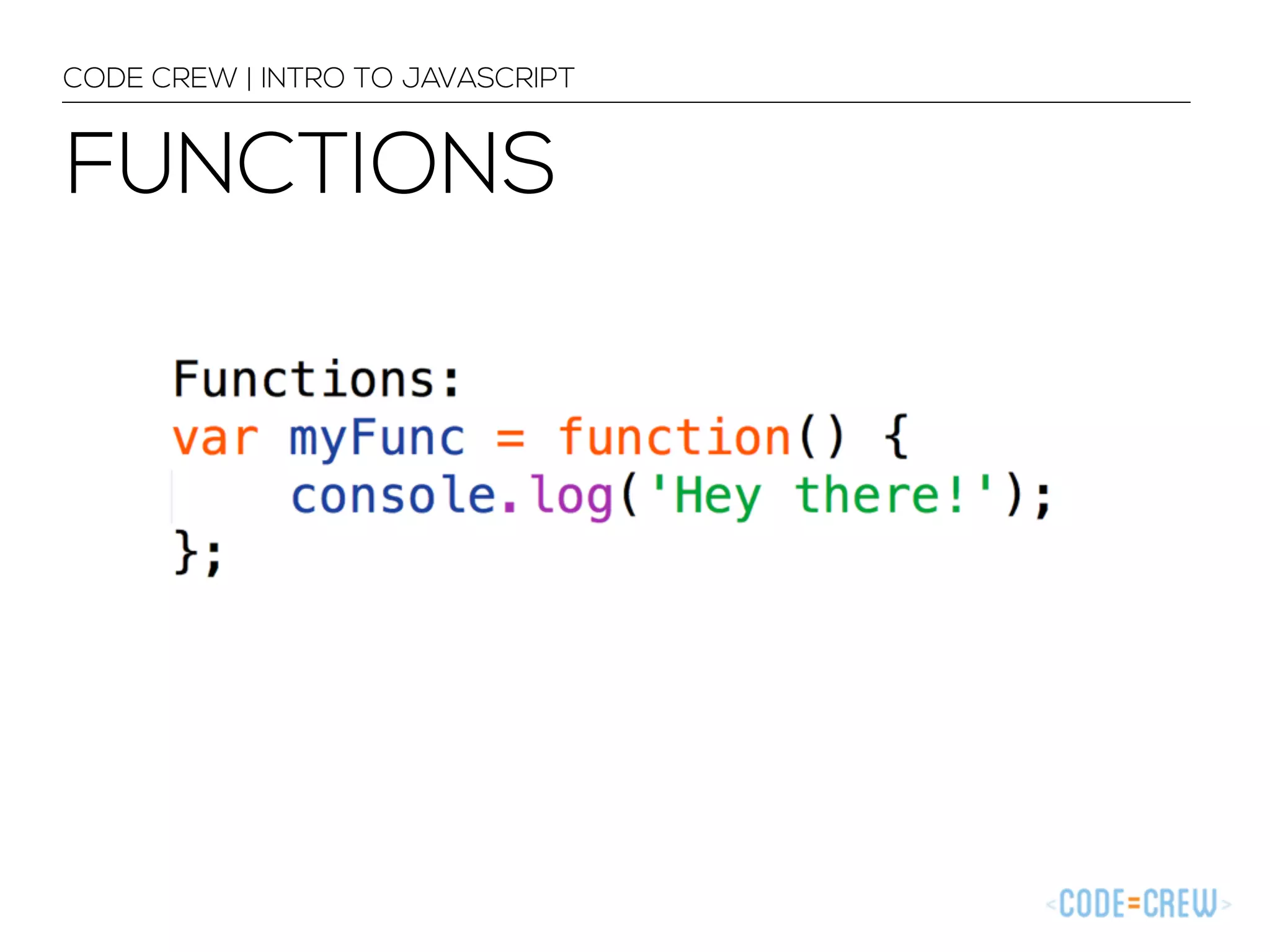 CODE CREW | INTRO TO JAVASCRIPT 
FUNCTIONS 
 