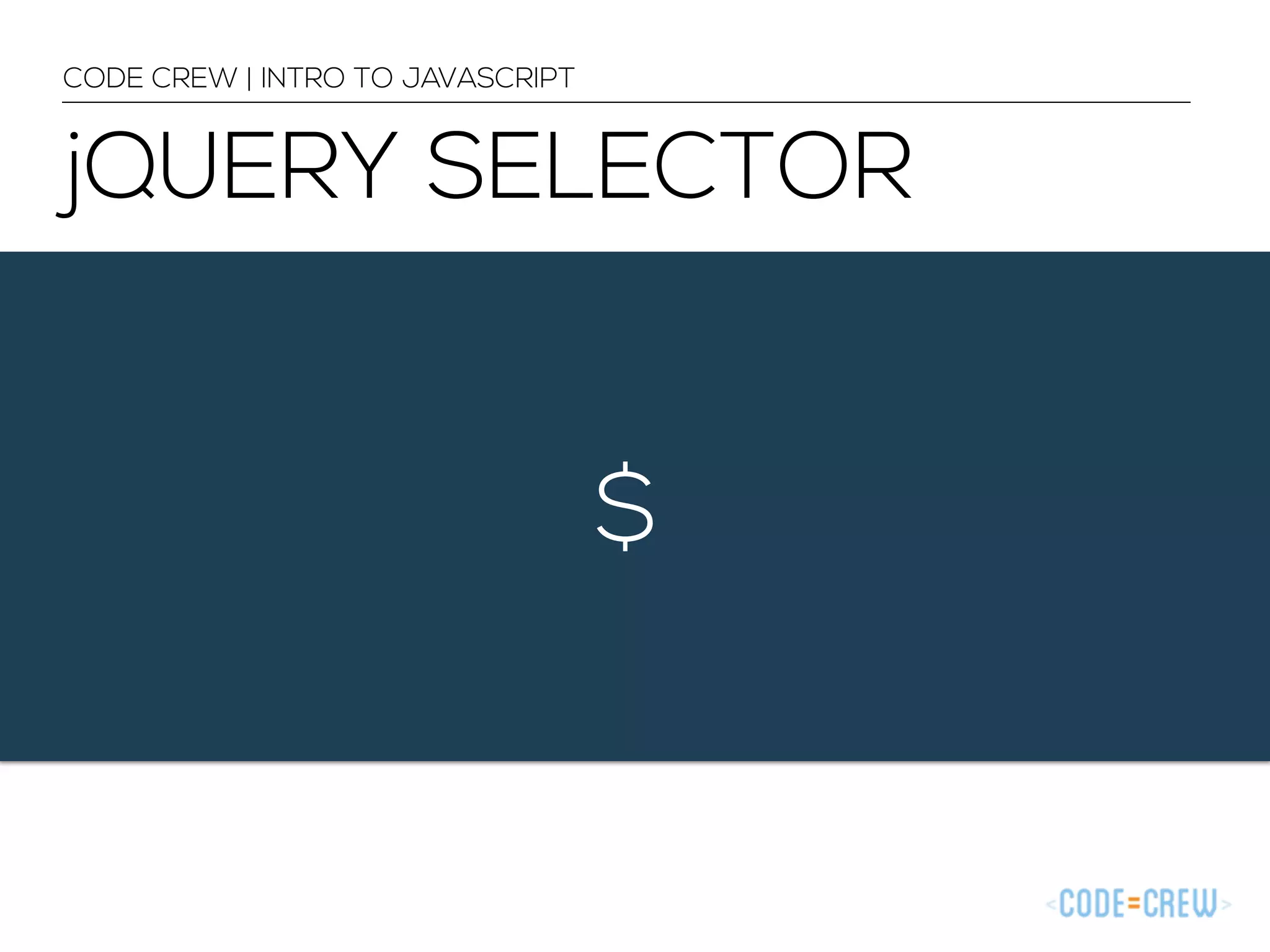 jQUERY SELECTOR 
$ 
CODE CREW | INTRO TO JAVASCRIPT 
 