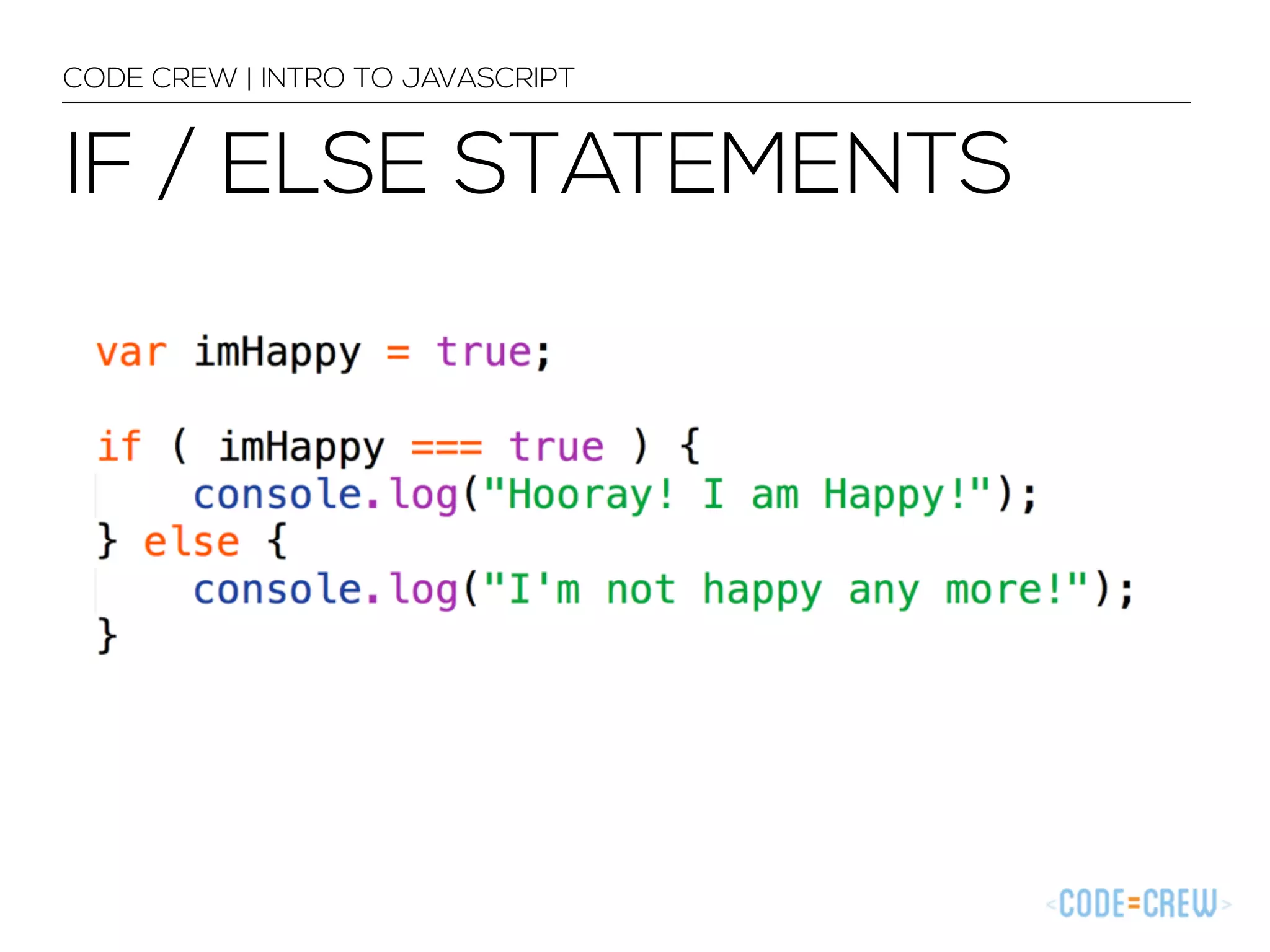 CODE CREW | INTRO TO JAVASCRIPT 
IF / ELSE STATEMENTS 
 