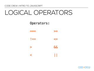 CODE CREW | INTRO TO JAVASCRIPT 
LOGICAL OPERATORS 
 