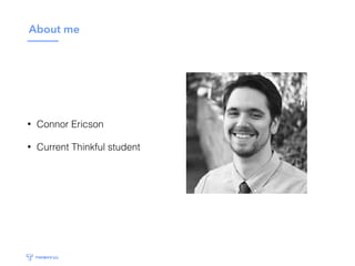 About me
• Connor Ericson
• Current Thinkful student
 