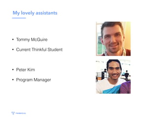 My lovely assistants
• Tommy McGuire
• Current Thinkful Student
• Peter Kim
• Program Manager
 