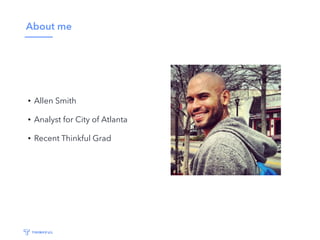 About me
• Allen Smith
• Analyst for City of Atlanta
• Recent Thinkful Grad
 