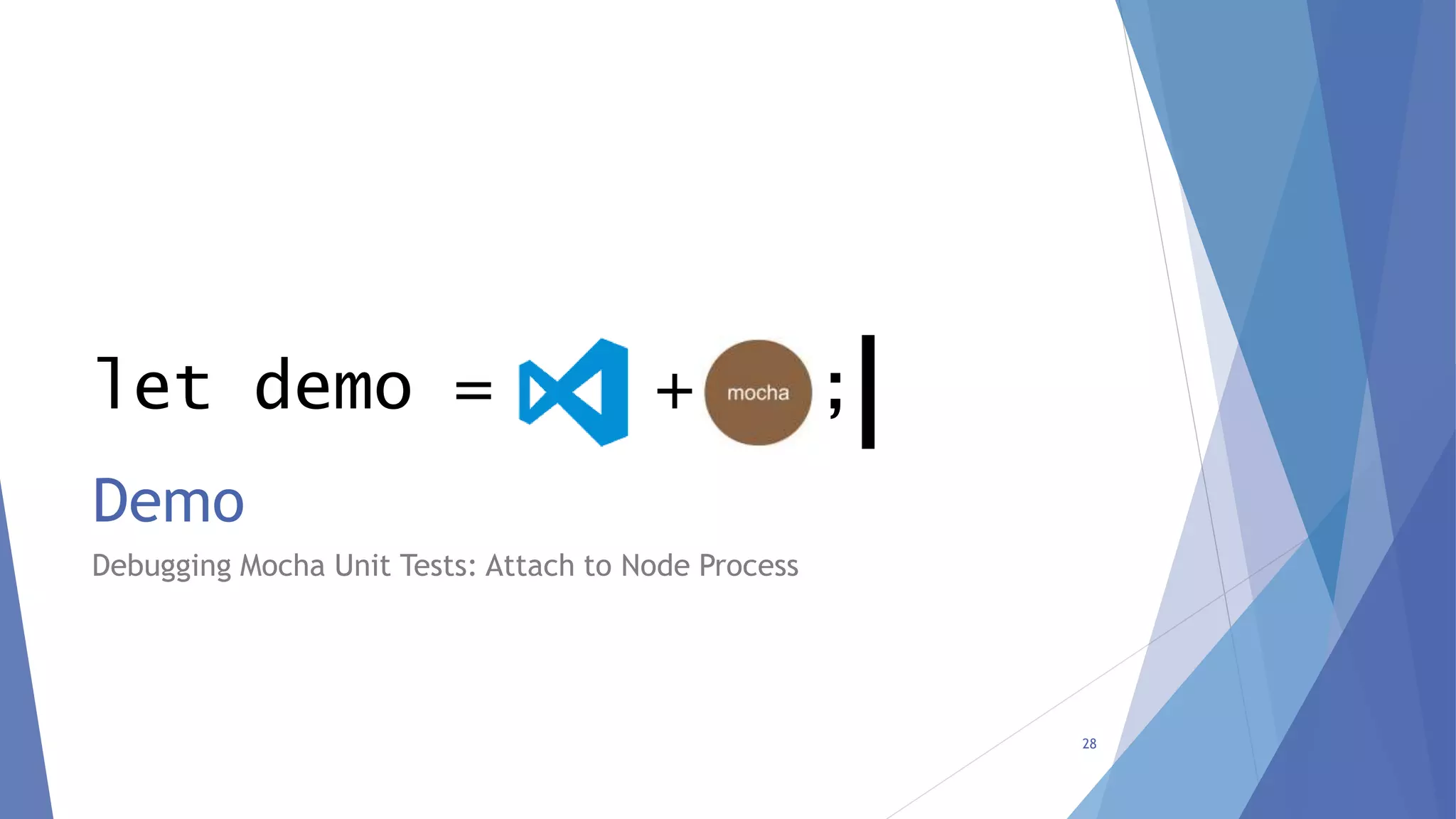 let demo = + ;
Demo
Debugging Mocha Unit Tests: Attach to Node Process
28
 