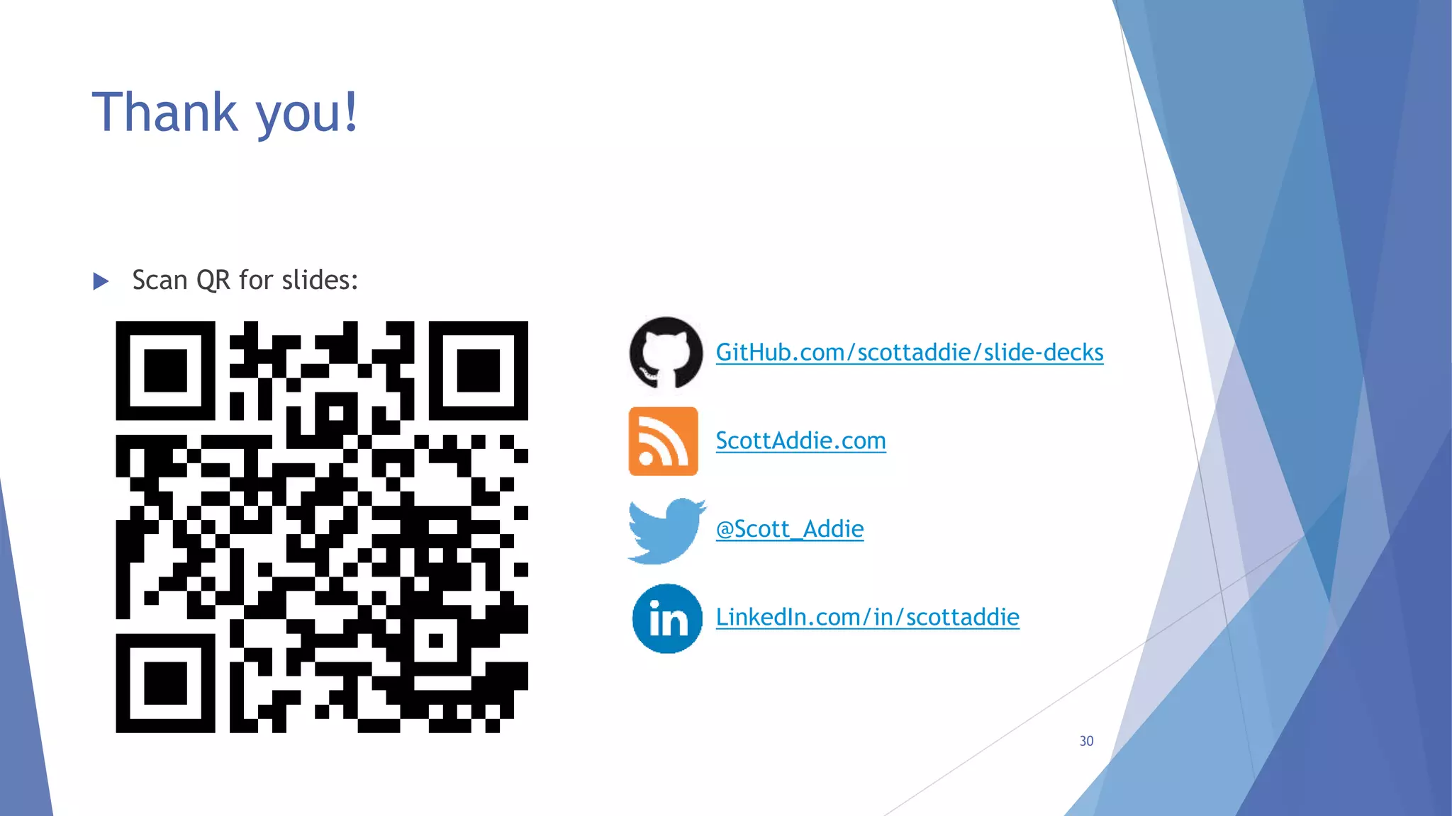 Thank you!
 Scan QR for slides:
30
 GitHub.com/scottaddie/slide-decks
 ScottAddie.com
 @Scott_Addie
 LinkedIn.com/in/scottaddie
 