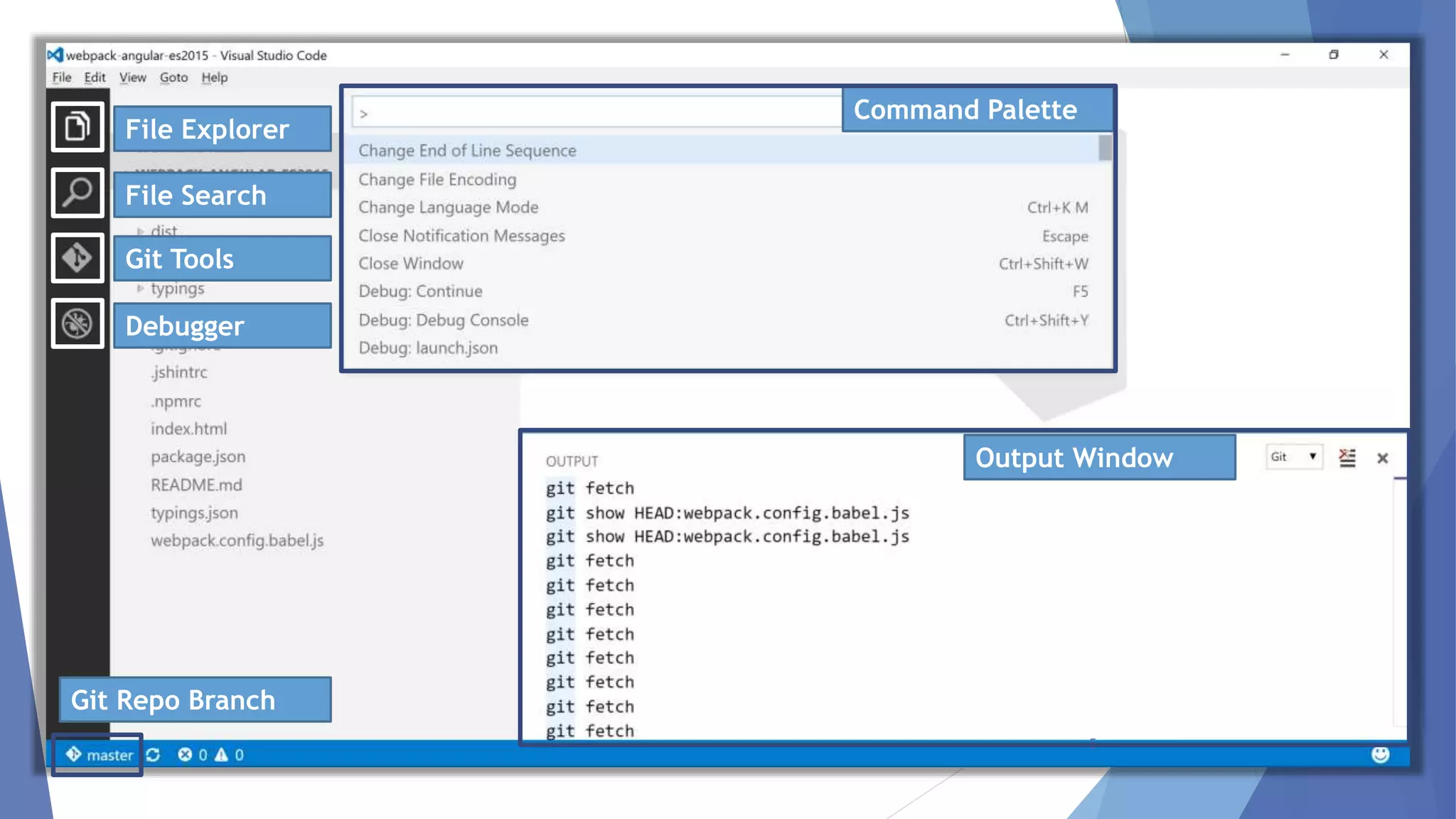 5
Git Repo Branch
Command Palette
Git Tools
Debugger
File Search
File Explorer
Output Window
 
