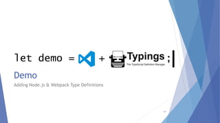 let demo = + ;
Demo
Adding Node.js & Webpack Type Definitions
19
 