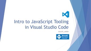 Intro to JavaScript Tooling
in Visual Studio Code
@scott_addie
 