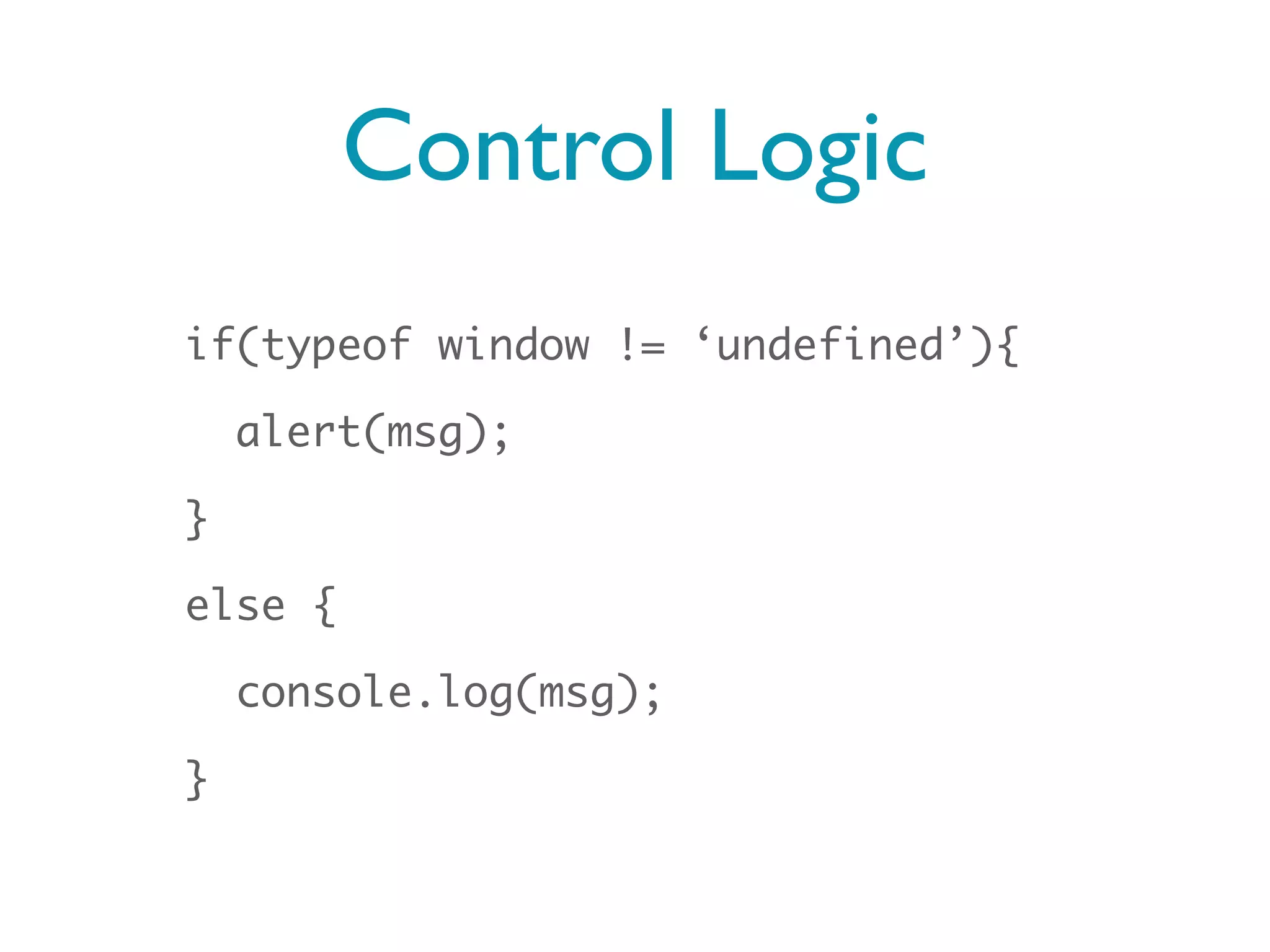 Control Logic
if(typeof window != ‘undefined’){

    alert(msg);

}

else {

    console.log(msg);

}
 