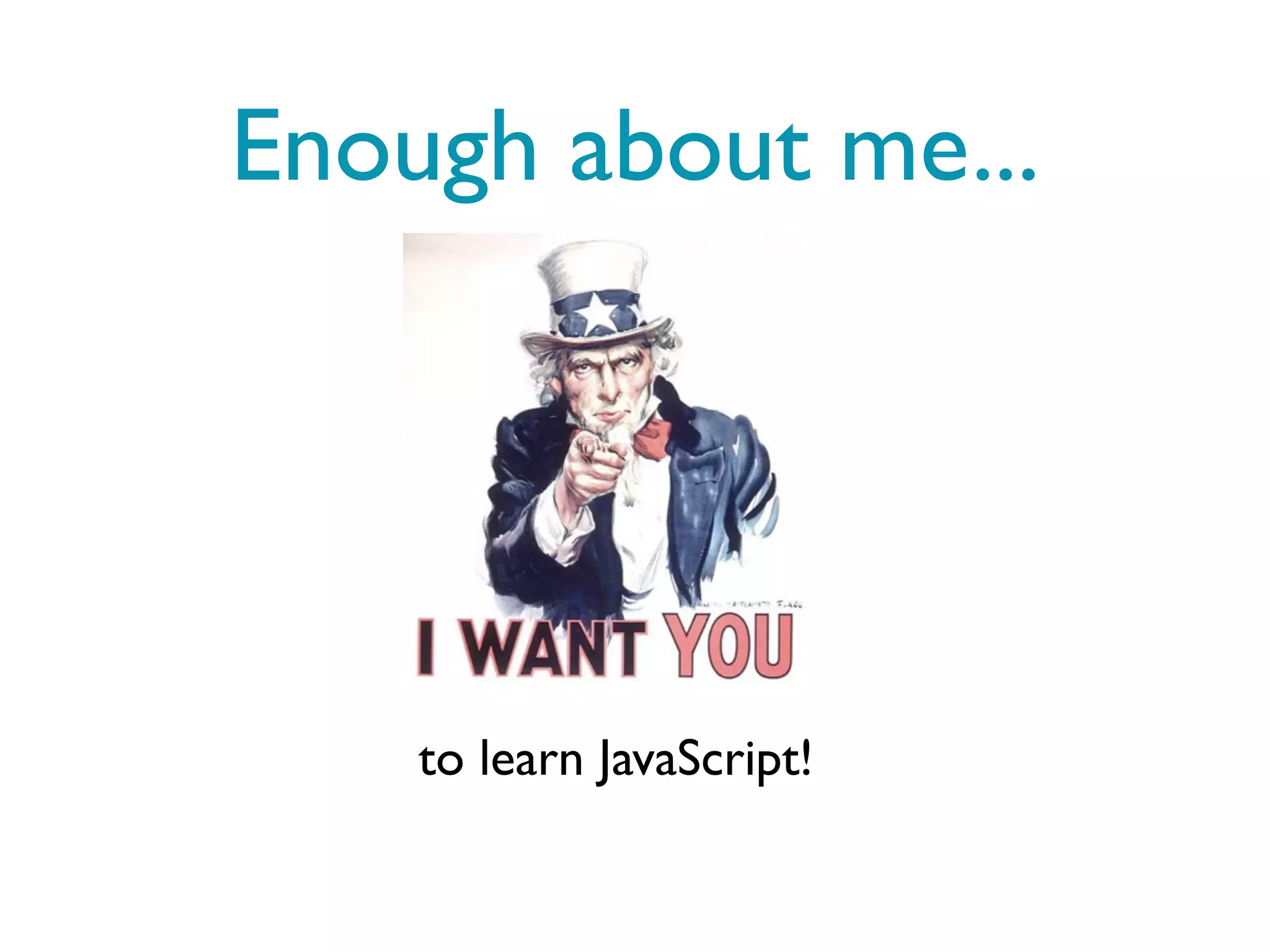 Enough about me...




    to learn JavaScript!
 