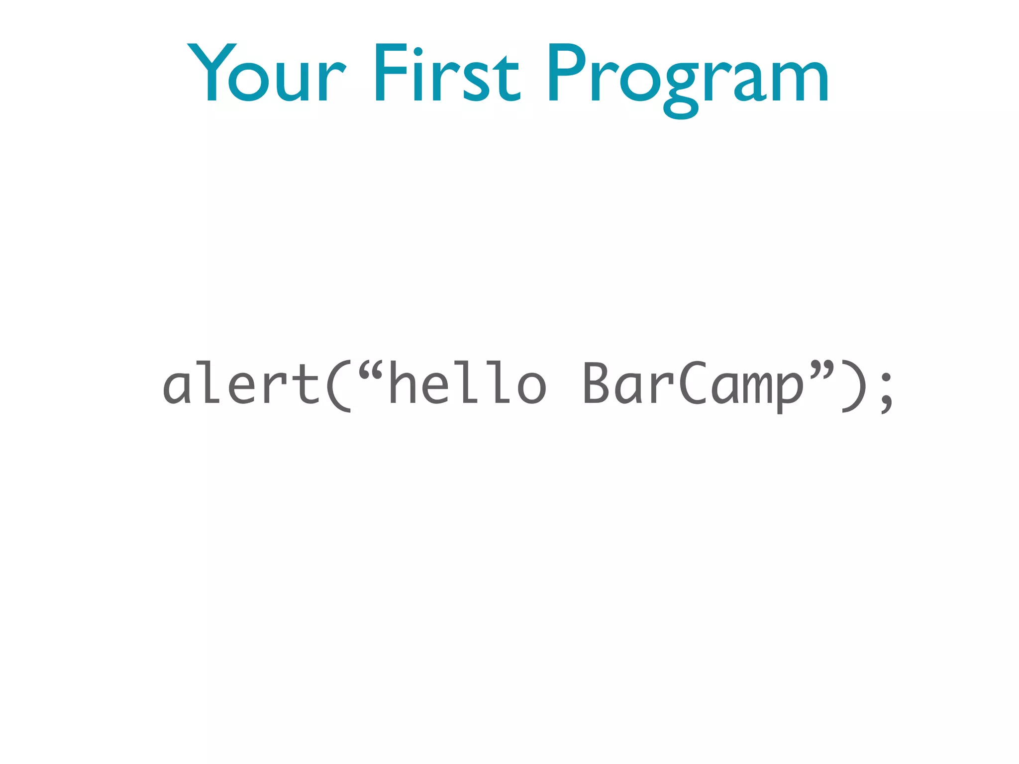 Your First Program


alert(“hello BarCamp”);
 