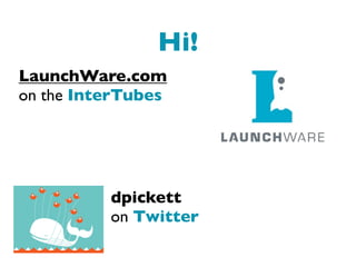 Hi!
LaunchWare.com
on the InterTubes




          dpickett
          on Twitter
 
