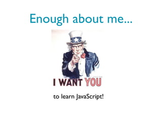 Enough about me...




    to learn JavaScript!
 