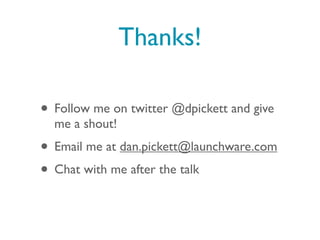 Thanks!

• Follow me on twitter @dpickett and give
  me a shout!
• Email me at dan.pickett@launchware.com
• Chat with me after the talk
 