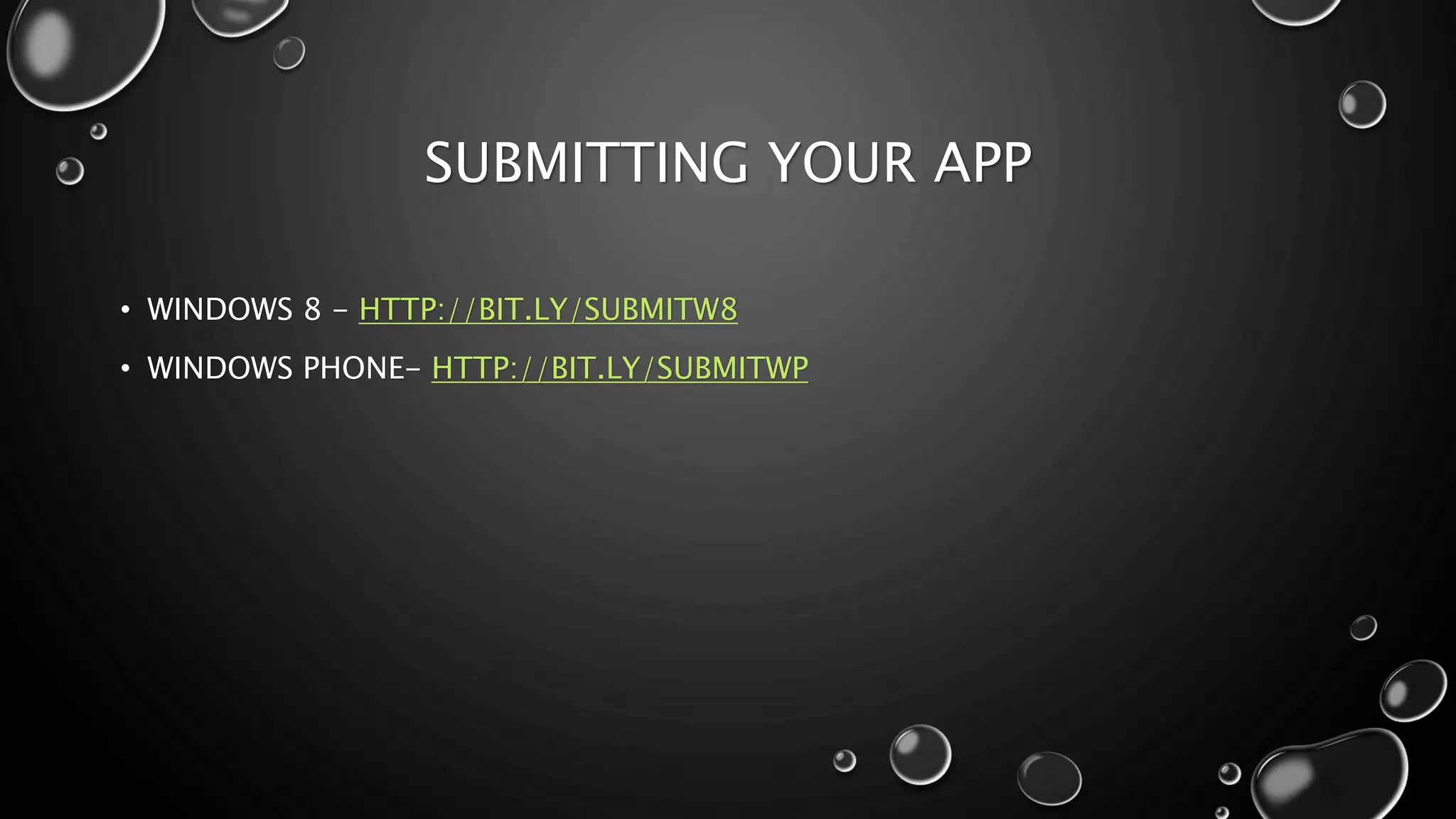 SUBMITTING YOUR APP 
• WINDOWS 8 - HTTP://BIT.LY/SUBMITW8 
• WINDOWS PHONE- HTTP://BIT.LY/SUBMITWP 
 