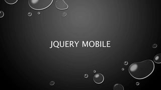 JQUERY MOBILE 
 