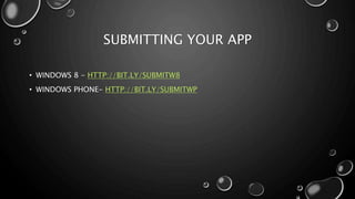 SUBMITTING YOUR APP 
• WINDOWS 8 - HTTP://BIT.LY/SUBMITW8 
• WINDOWS PHONE- HTTP://BIT.LY/SUBMITWP 
 