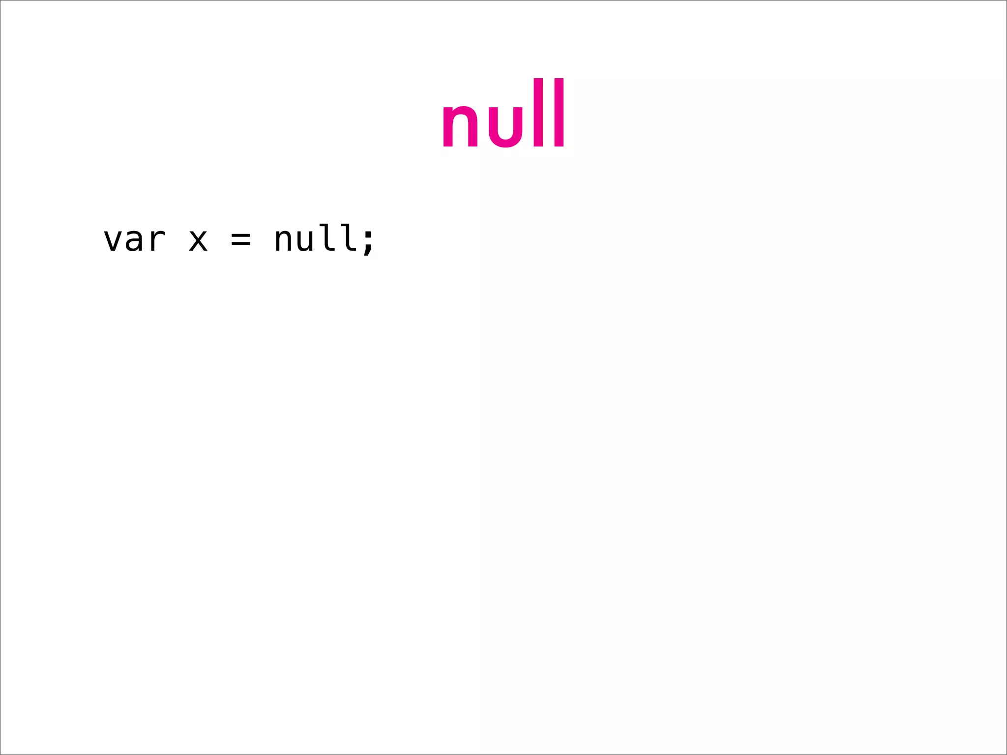 null
var x = null;
 