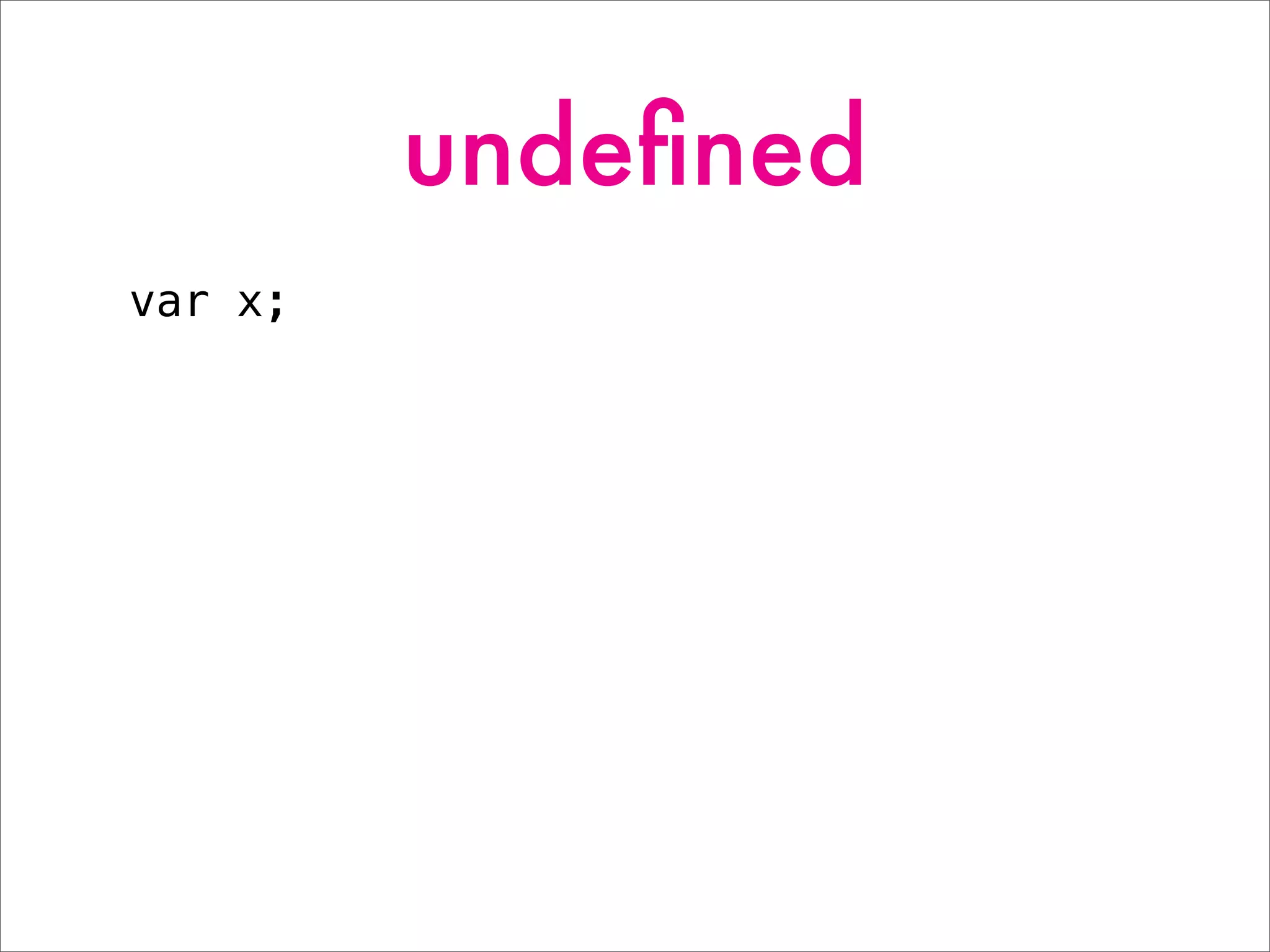 undeﬁned
var x;
 