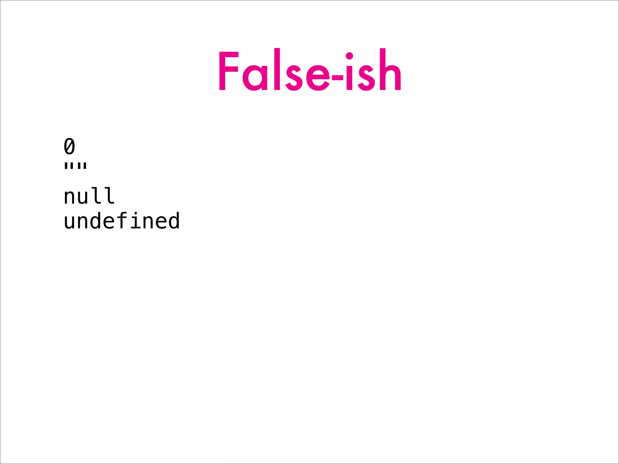 False-ish
0
""
null
undefined
 