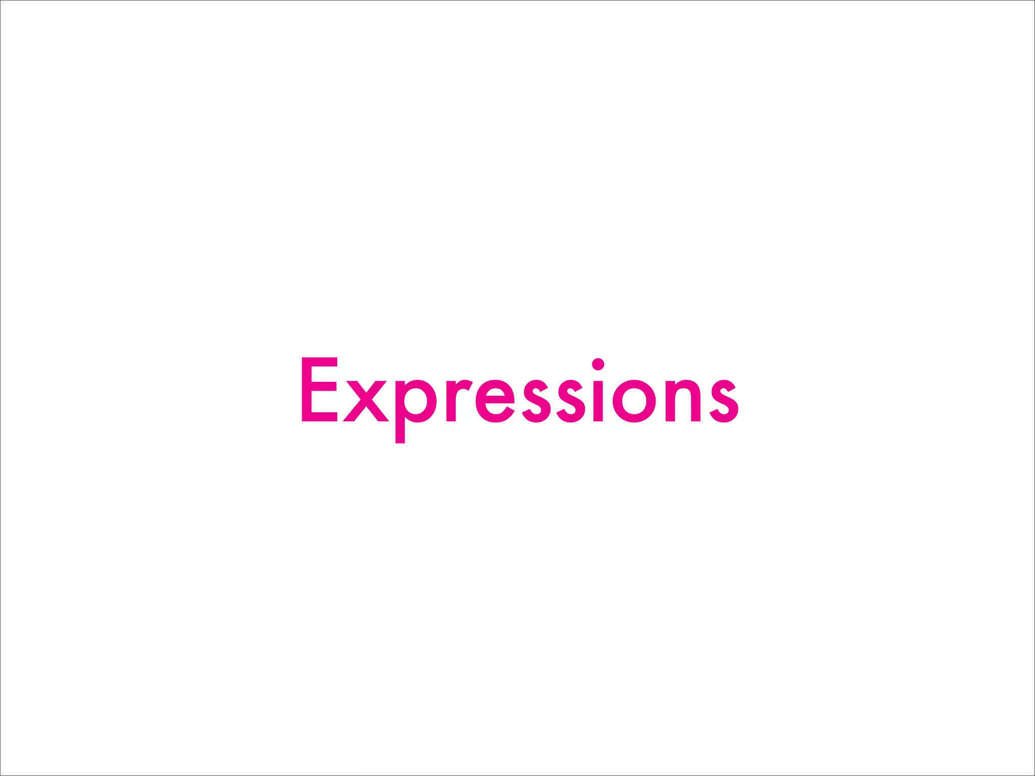 Expressions
 