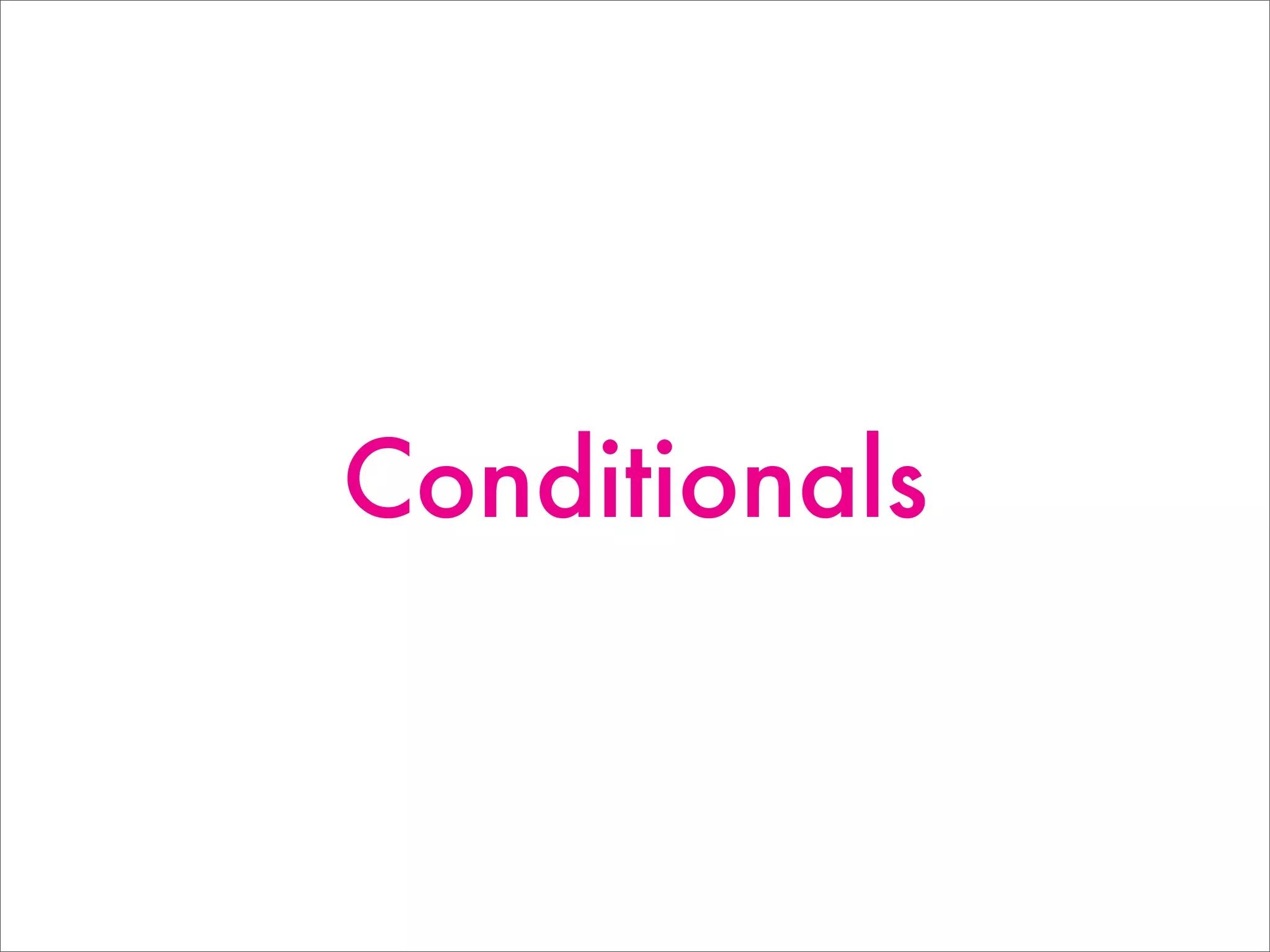 Conditionals
 