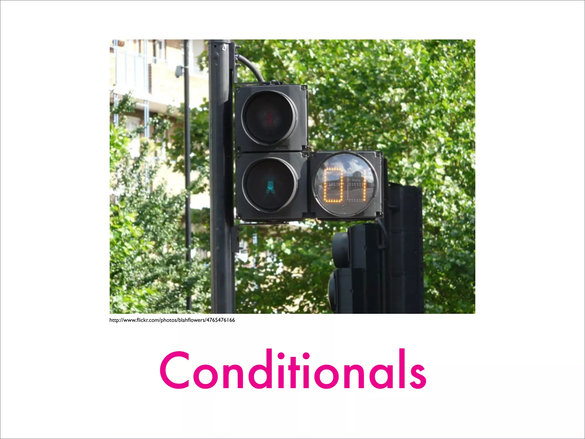 Conditionals
http://www.ﬂickr.com/photos/blahﬂowers/4765476166
 