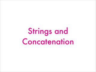 Strings and
Concatenation
 