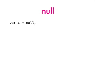 null
var x = null;
 