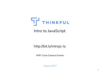 Intro to JavaScript
August 2017
WIFI: Cross Camp.us Events
http://bit.ly/introjs-la
1
 