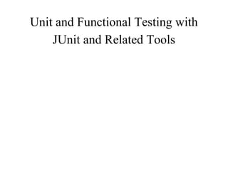 Unit and Functional Testing with
JUnit and Related Tools
 
