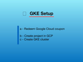 GKE Setup🄌
a - Redeem Google Cloud coupon
b - Create project in GCP
c - Create GKE cluster
 