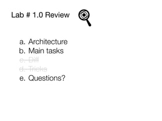 Lab # 1.0 Review
a. Architecture
b. Main tasks
c. Diﬀ
d. Tricks
e. Questions?
 