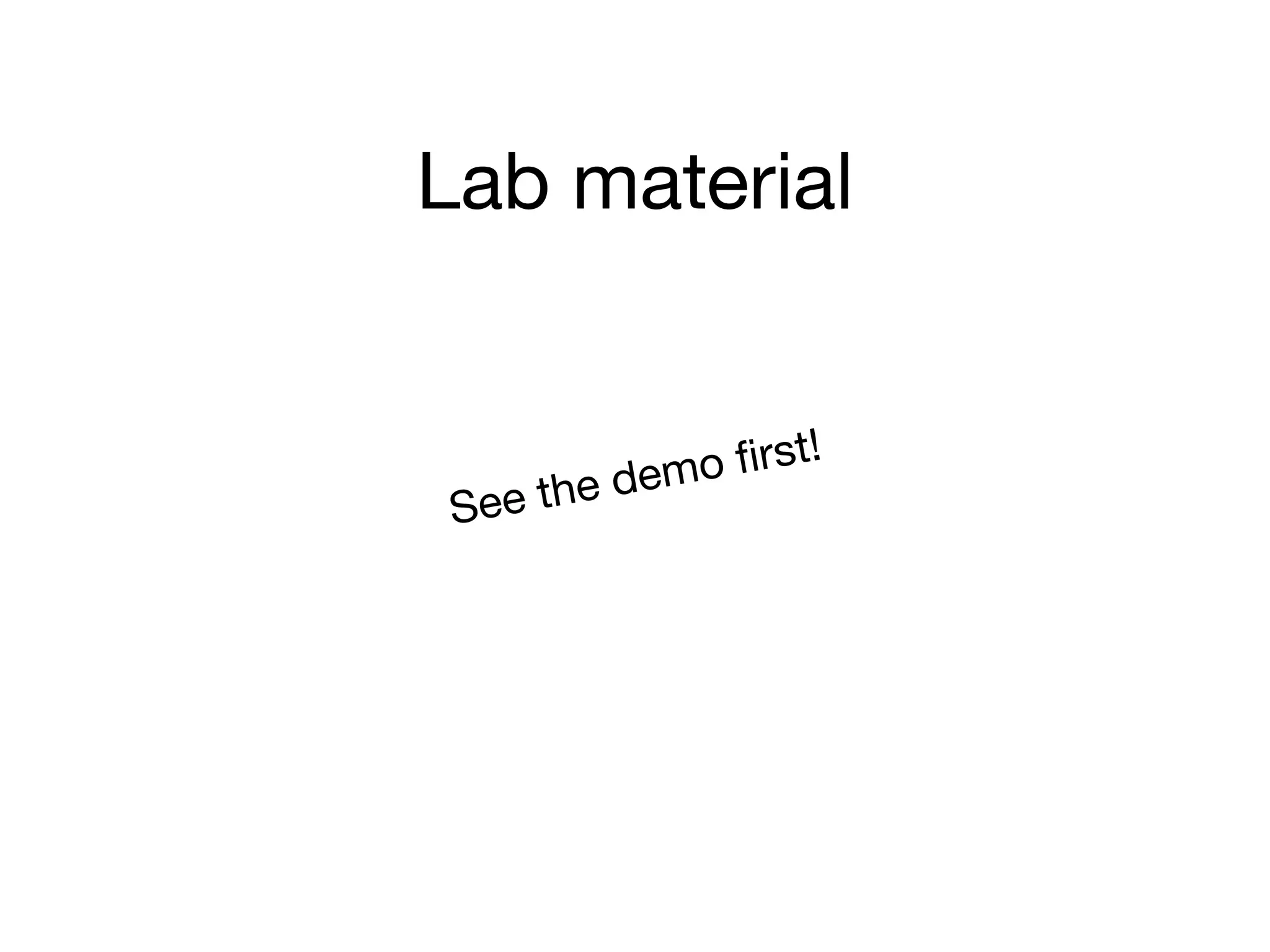 Lab material
See the demo ﬁrst!
 