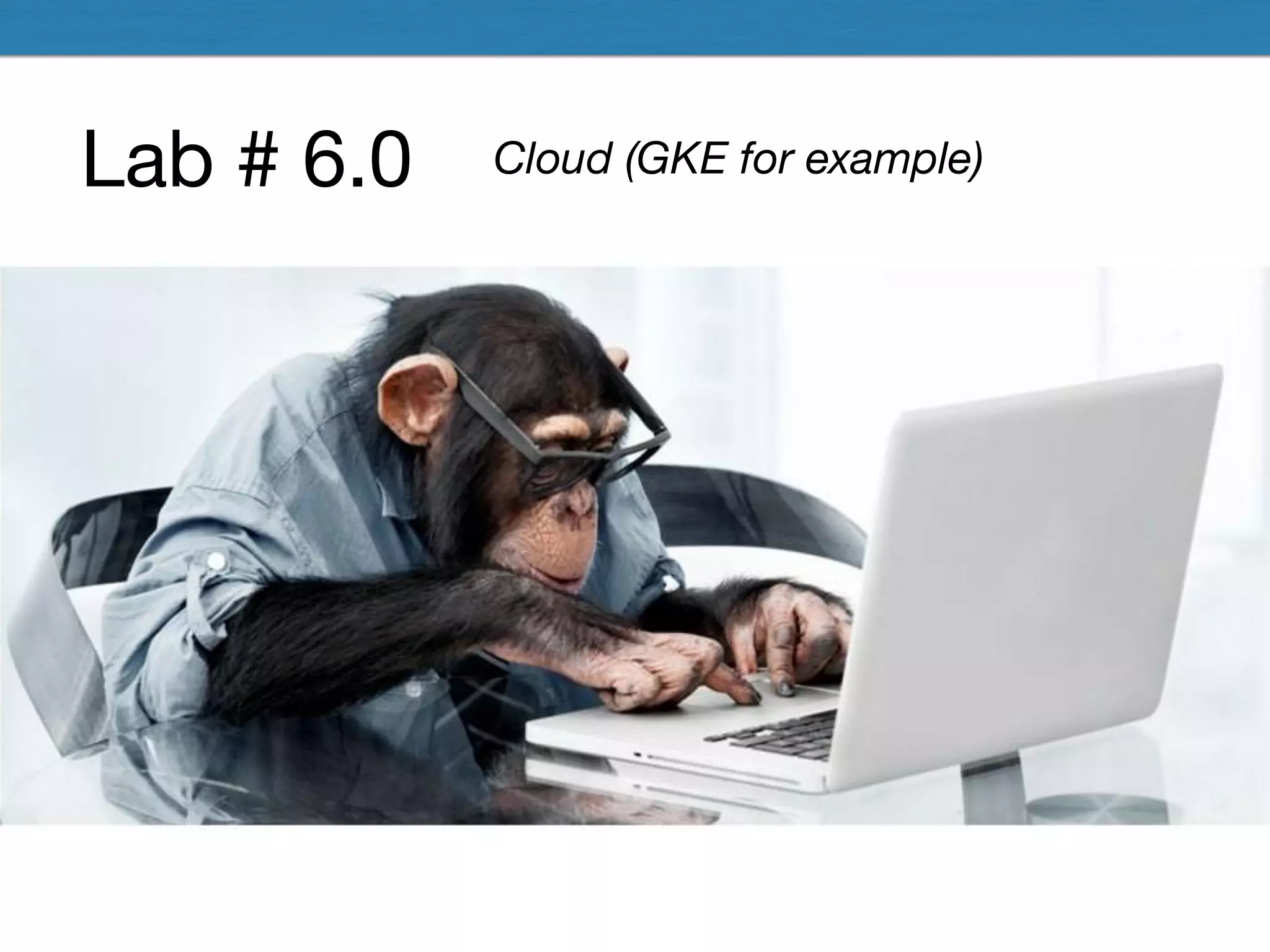 Lab # 6.0 Cloud (GKE for example)
 
