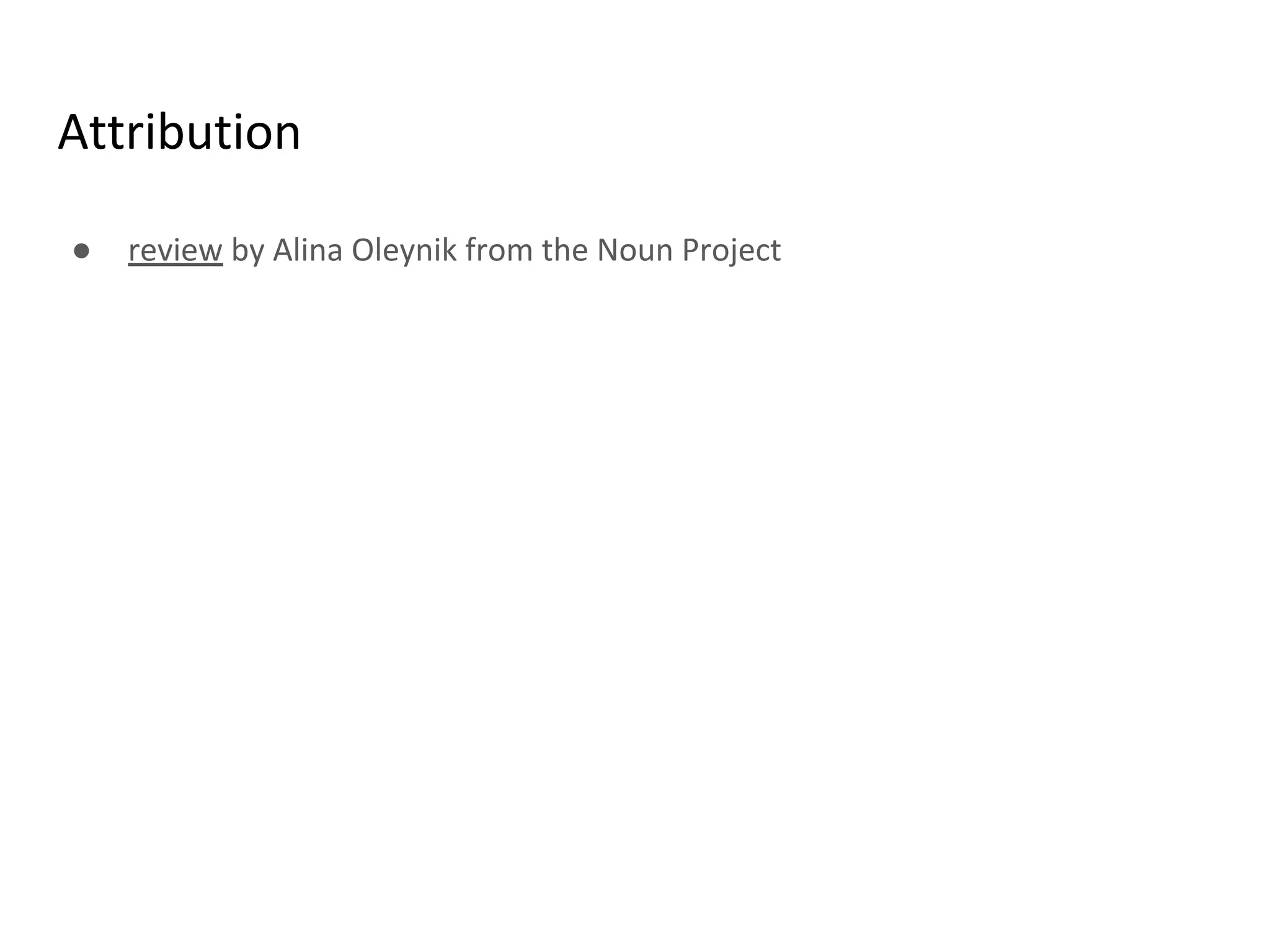 Attribution
● review by Alina Oleynik from the Noun Project
 