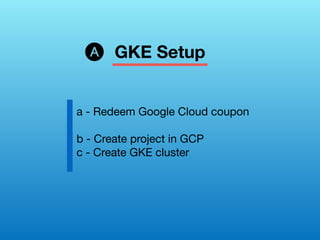 GKE Setup🅐
a - Redeem Google Cloud coupon
b - Create project in GCP
c - Create GKE cluster
 