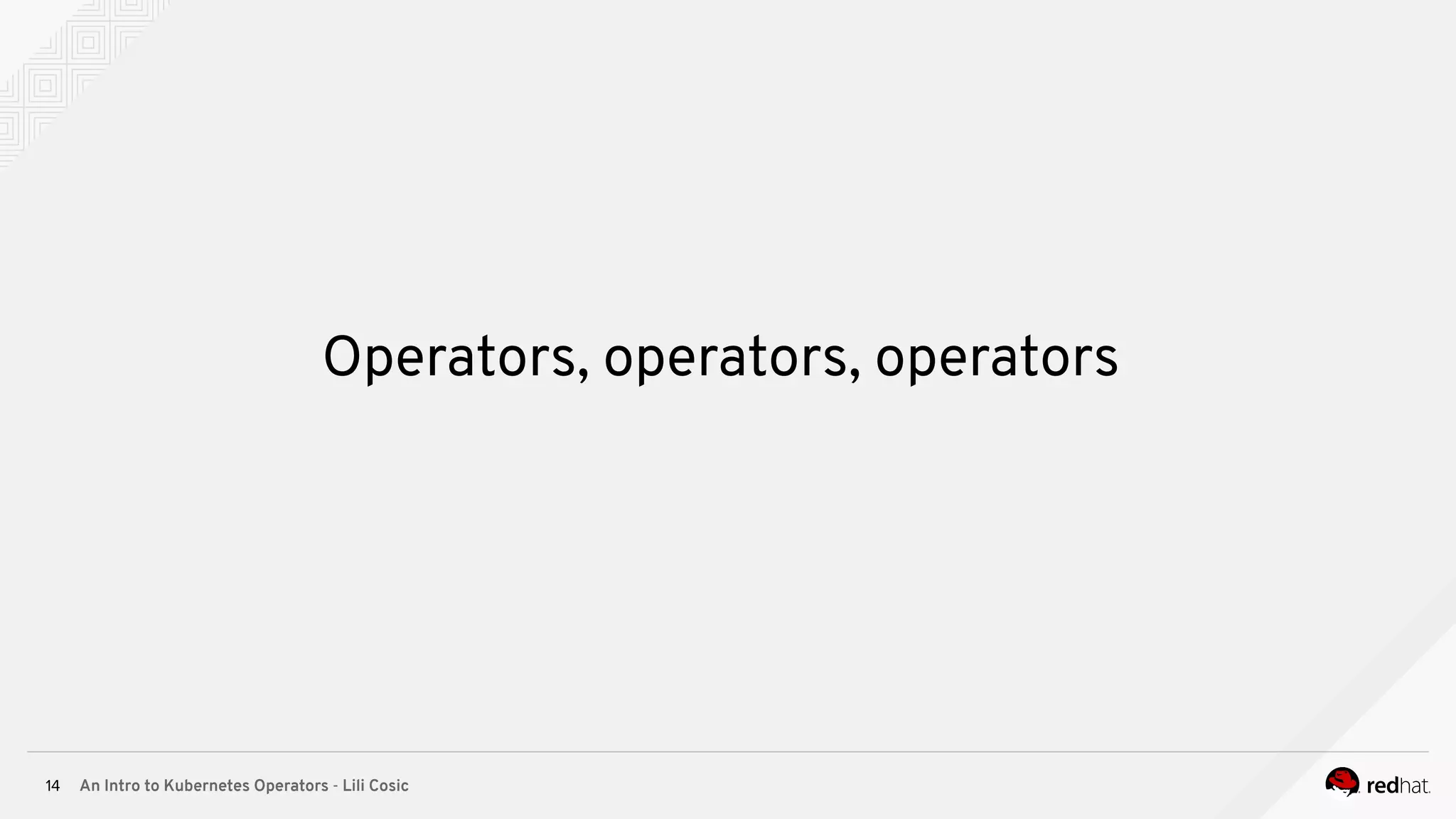 An Intro to Kubernetes Operators - Lili Cosic14 Operators, operators, operators 