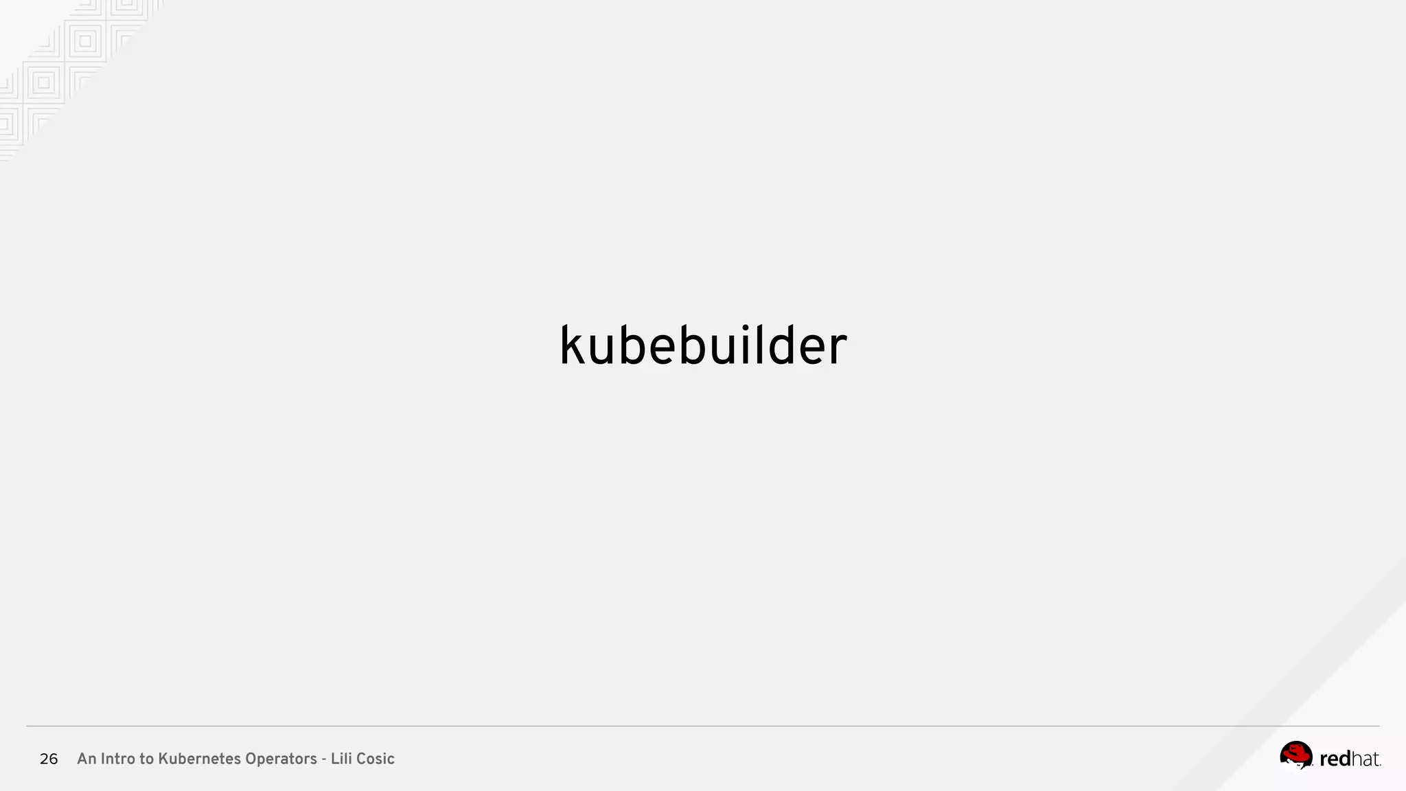 An Intro to Kubernetes Operators - Lili Cosic26 kubebuilder 
