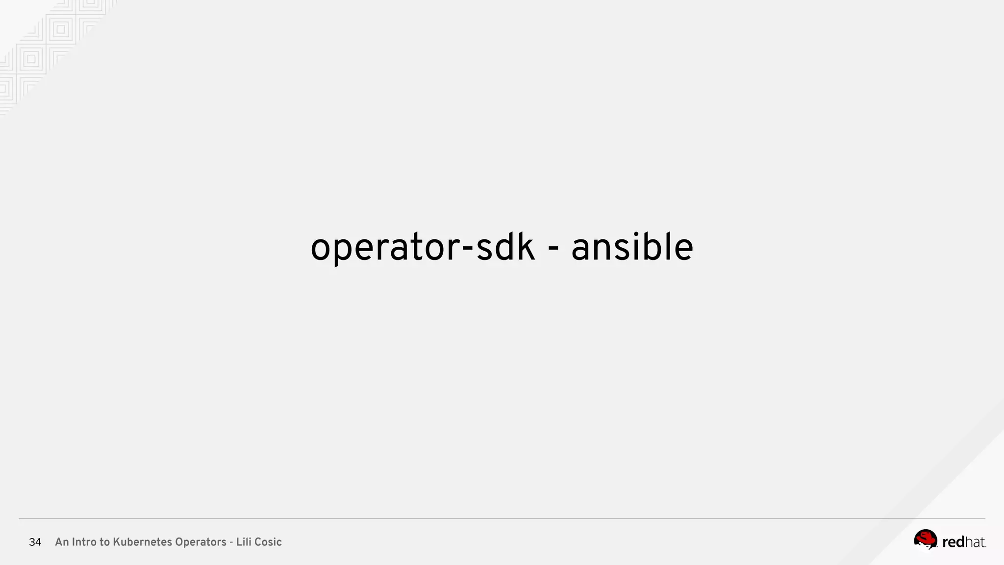 An Intro to Kubernetes Operators - Lili Cosic34 operator-sdk - ansible 