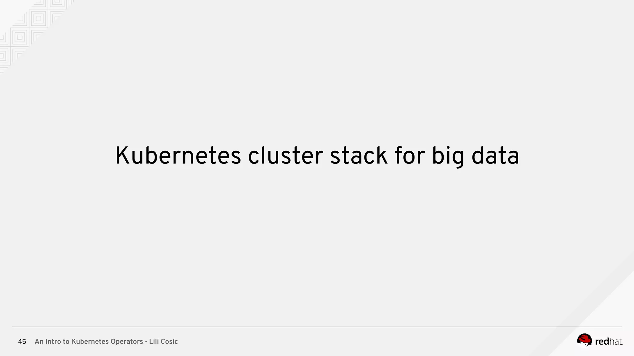 An Intro to Kubernetes Operators - Lili Cosic45 Kubernetes cluster stack for big data 