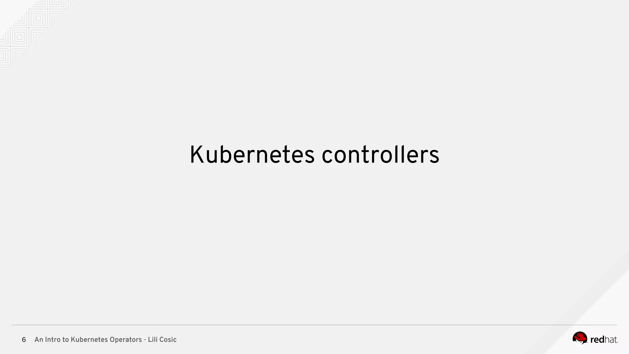 An Intro to Kubernetes Operators - Lili Cosic6 Kubernetes controllers 