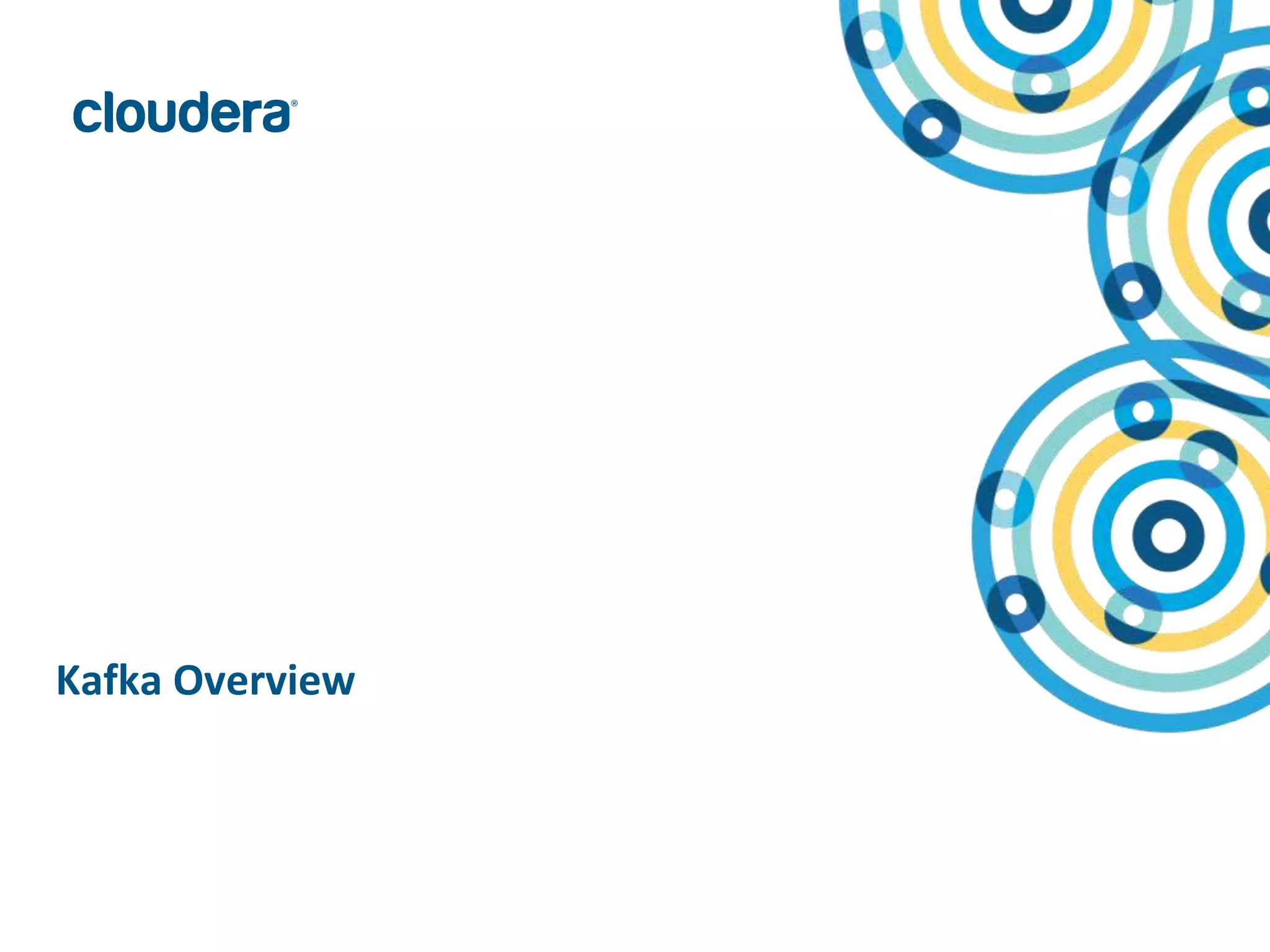 2© Copyright 2010-2015 Cloudera. All rights reserved. Not to be reproduced or shared without prior written consent from Cloudera.
Kafka Overview
 