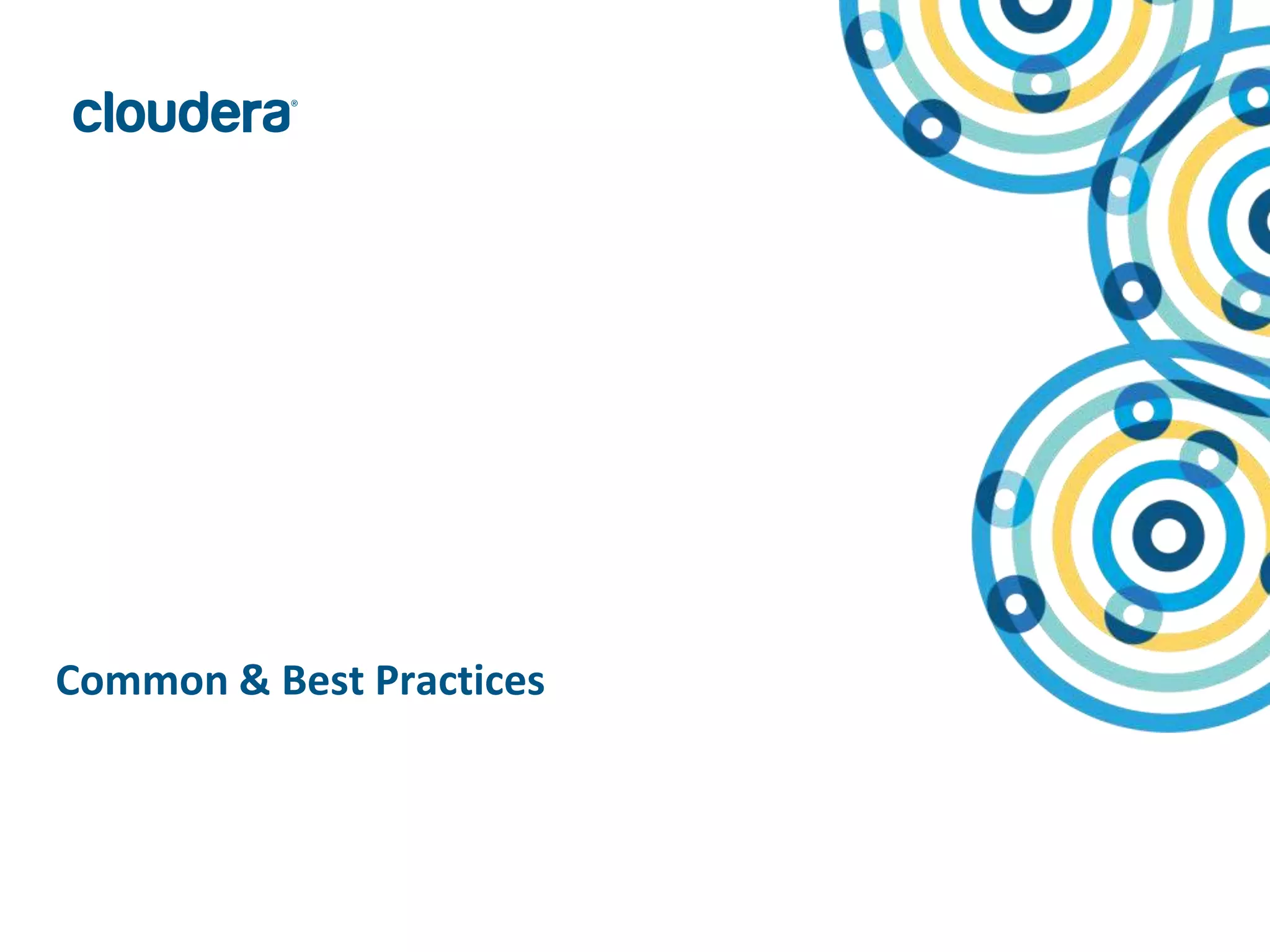 29© Copyright 2010-2015 Cloudera. All rights reserved. Not to be reproduced or shared without prior written consent from Cloudera.
Common & Best Practices
 