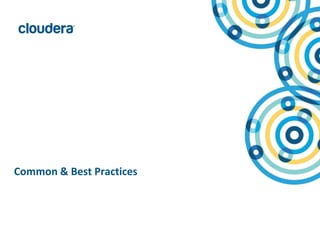 29© Copyright 2010-2015 Cloudera. All rights reserved. Not to be reproduced or shared without prior written consent from Cloudera.
Common & Best Practices
 