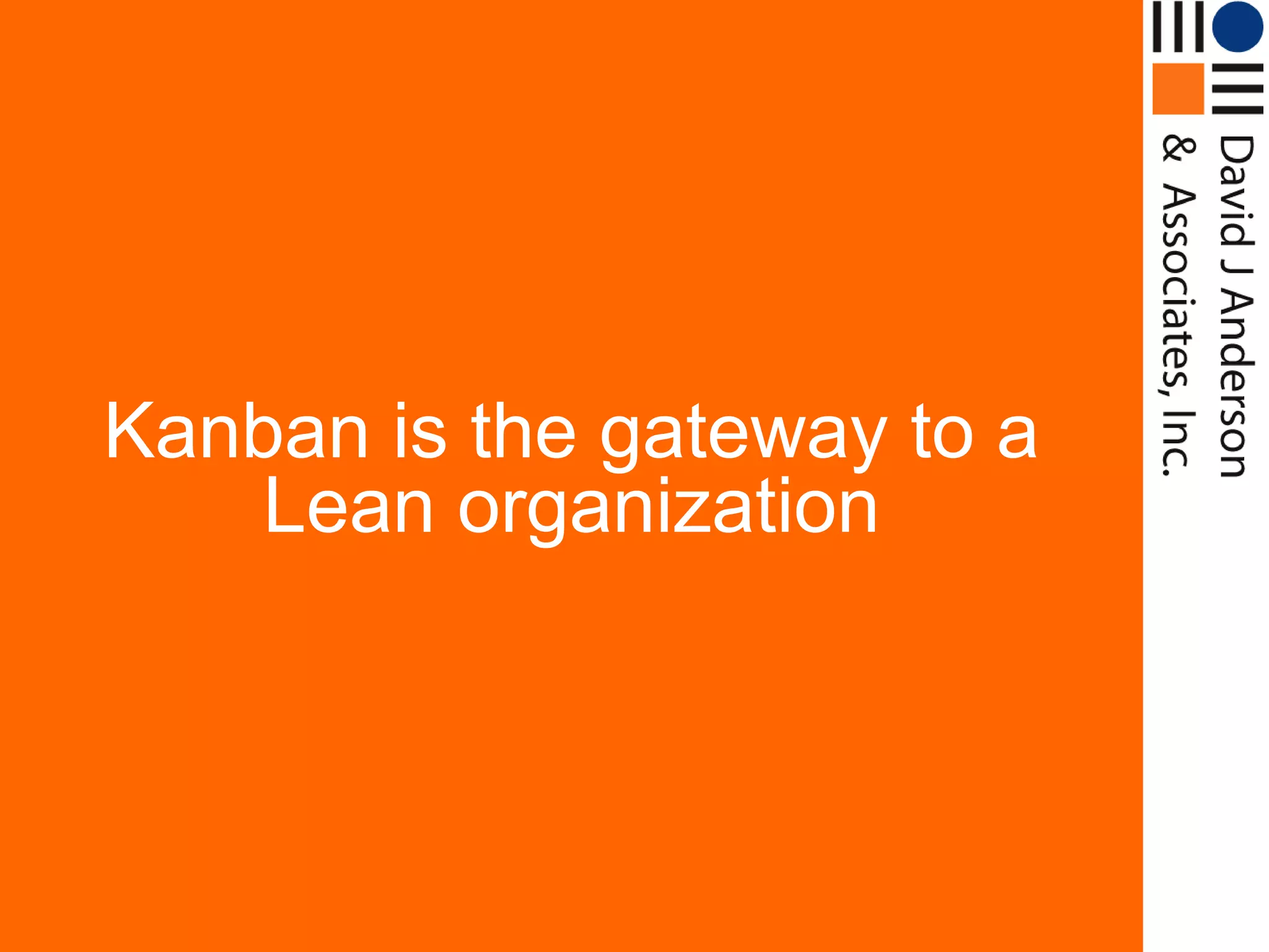 Kanban is the gateway to a
    Lean organization
 